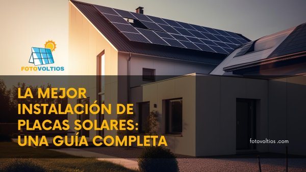 La Mejor Instalación de Placas Solares: Una Guía Completa